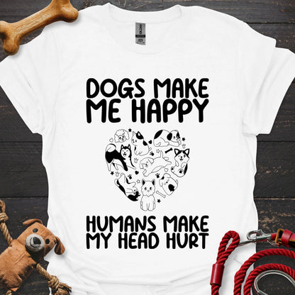 Dogs make me happy - Humans make my head hurt