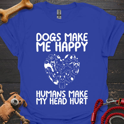 Dogs make me happy - Humans make my head hurt