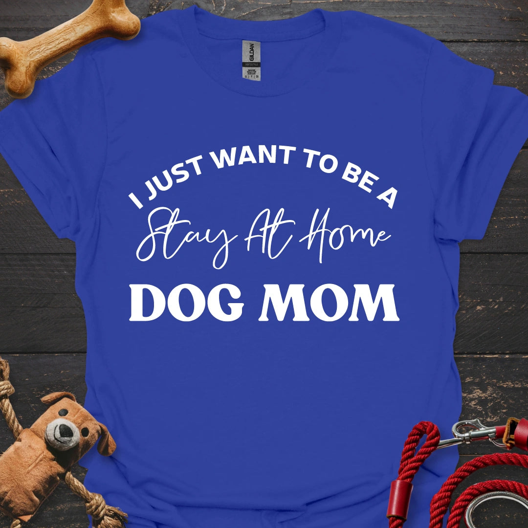 I just want to be a stay at home Dog Mom Dog Shirts for Humans